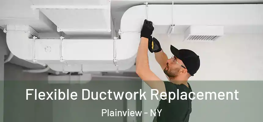  Flexible Ductwork Replacement Plainview - NY