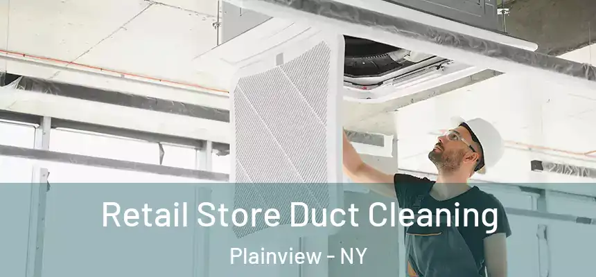 Retail Store Duct Cleaning Plainview - NY